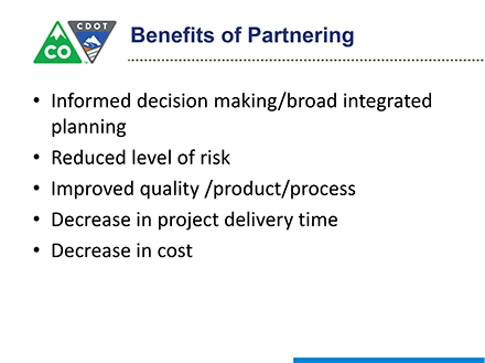 Slide: Benefits of Partnering - informed decision making/broad integrated planning, reduced level of risk, improved quality/product/process, decrease in project delivery time, and decrease in cost